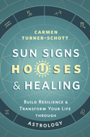 Sun Signs, Houses, and Healing: Build Resilience and Transform Your Life Through Astrology 0738771309 Book Cover