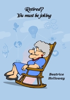 Retired! You Must Be Joking 1913294889 Book Cover