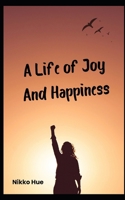 A Life of Joy and Happiness: Notes from the heart to the heart B0DYK5PHVQ Book Cover