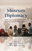 Museum Diplomacy: How Cultural Institutions Shape Global Engagement 1538137208 Book Cover