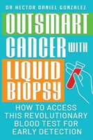 Outsmart Cancer with Liquid Biopsy: How to Access this Revolutionary Blood Test for Early Detection B0CLD6NJNQ Book Cover