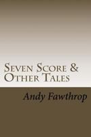 Seven Score & Other Tales: Short stories with a sting in the tail 1533191557 Book Cover