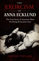 The Exorcism of Anna Ecklund: The True Story of America’s Most Terrifying Possession Case (Horror Stories That Grip You with Fear, Dread, and Twists) B0GSVMN9D8 Book Cover