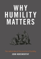 Why Humility Matters: The radical idea of the practice of humility 0473563320 Book Cover