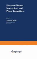 Electron-Phonon Interactions and Phase Transitions (NATO Advanced Study Institutes Series: Series B, Physics) 1461589231 Book Cover