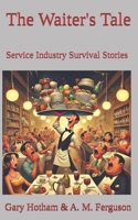The Waiter's Tale: Service industry Survival Stories B0DWN6JHKB Book Cover