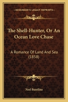 The Shell-Hunter, Or An Ocean Love Chase: A Romance Of Land And Sea 1166017001 Book Cover