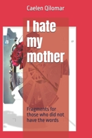 I hate my mother: Fragments for those who did not have the words B0GDS8Z3NP Book Cover