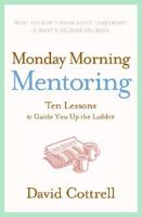 Monday Morning Mentoring: Ten Lessons to Guide You Up the Ladder 0060888229 Book Cover
