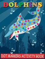 Dolphins Dot Markers Activity Book: Cool Dot Markers Coloring Book for Toddlers, Kids, Children, Preschooler, Kindergarten Activities. Perfect Gift for Dolphin Lovers, Boys & Girls to Dot and Color B08VYBN7JM Book Cover