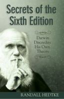 Secrets of the Sixth Edition: Darwin Discredits His Own Theory 0890515972 Book Cover