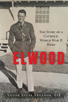 Elwood: The Story of a Catholic World War II Hero 1681925869 Book Cover