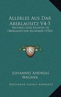 Allerlee Aus Dar Aberlausitz V4-5: Heiteres Und Ernstes In Oberlausitzer Mundart (1902) 1160779422 Book Cover