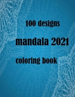 100 designs 2021 mandala coloring book: Stress Relieving Mandala Designs for Adults Relaxation 2021: Gifts for family and friends 100 Mandalas: Stress ... 100 Pages B091JD5NCV Book Cover