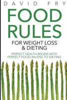 Food Rules for Weight Loss & Dieting: Perfect Health Begins with Perfect Food an End to Dieting 1499334982 Book Cover