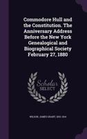 Commodore Hull and the Constitution. The anniversary address before the New York genealogical and biographical society February 27, 1880 1378007247 Book Cover