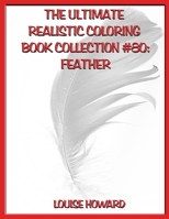 The Ultimate Realistic Coloring Book Collection #80: Feather B08B33YCC7 Book Cover