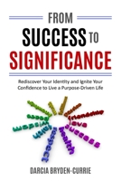 From Success To Significance: Rediscover Your Identity and Ignite Confidence to Live a Purpose-Driven Life B0CMKYRYNR Book Cover