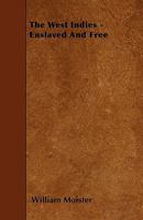 The West Indies, Enslaved and Free: A Concise Account of the Islands and Colonies: Their History, Geography, Climates, Productions, Resources, ... Slavery, Emancipation, and Christian Missions 1437346456 Book Cover