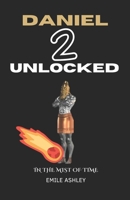 Daniel 2 UNLOCKED: In The Mist of Time, Understanding Prophecy In These End Times B0CKZPT513 Book Cover
