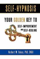 Self-Hypnosis: Your Golden Key to Self-Improvement and Self-Healing 1452894027 Book Cover