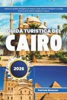 Guida turistica del Cairo 2026: Esplora la capitale dell'Egitto con mappe curate, itinerari intelligenti e consigli locali su dove andare, mangiare e scoprire (Italian Edition) B0FMFTWZ4J Book Cover