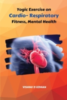 Yogic Exercise on Cardio- Respiratory Fitness, Mental Health 5504846439 Book Cover