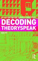 Decoding Theoryspeak: An Illustrated Guide to Architectural Theory 0415778301 Book Cover