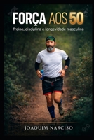 FORÇA AOS 50: Treino, disciplina e longevidade masculina (Portuguese Edition) B0GQGQCVKZ Book Cover