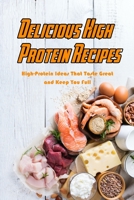 Delicious High Protein Recipes: High-Protein Ideas That Taste Great and Keep You Full: High- Protein Guidebook to Cook B08VFS16L6 Book Cover