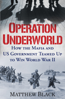 Operation Underworld: How the Mafia and U.S. Government Teamed Up to Win World War II 0806542152 Book Cover