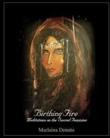 Birthing Fire: Meditations on the Sacred Feminine 0615717349 Book Cover