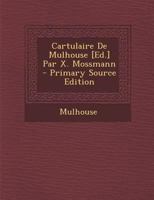 Cartulaire De Mulhouse [Ed.] Par X. Mossmann 1289579946 Book Cover