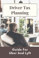 Driver Tax Planning: Guide For Uber And Lyft: Information Of Tax For Drivers B09CGBM7RB Book Cover