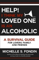 Help! I Think My Loved One Is an Alcoholic: A Survival Guide for Lovers, Family, and Friends 1539474321 Book Cover