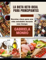 LA DIETA KETO IDEAL PARA PRINCIPIANTES: Recetas clave para una vida saludable durante más tiempo B0915GWYYS Book Cover