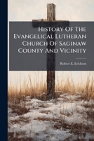 History of the Evangelical Lutheran Church of Saginaw County and Vicinity 1273749138 Book Cover