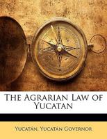 The Agrarian Law of Yucatan 1359328726 Book Cover