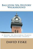 Ballston Spa History Walkaround: A Guide to Historic Places and Interesting People 1489571639 Book Cover