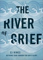 The River of Grief: Refining Your Sorrow for God's Glory 1618620975 Book Cover