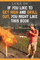 If You Like To Get High and Grill Out, You Might Like This Book 1535387866 Book Cover