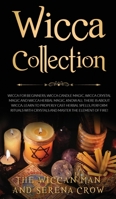Wicca Collection : Wicca for Beginners,Wicca Crystal Magic, Wicca Herbal Magic and Wicca Candle Magic. Know All There Is about Wicca. Learn to Properly Cast Herbal Spells, Perform Rituals with Crystal 1951911210 Book Cover