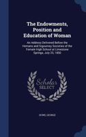 The endowments, position and education of woman: an address delivered before the Hemans and Sigourney Societies of the Female High School at Limestone Springs, July 23, 1850 1340170957 Book Cover