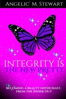 Integrity is the New Pretty: Becoming A Beauty Enthusiast From The Inside Out 1716906741 Book Cover