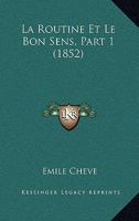 La Routine Et Le Bon Sens, Part 1 (1852) 1160139652 Book Cover