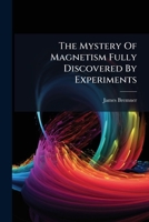 The Mystery Of Magnetism Fully Discovered By Experiments 1175677590 Book Cover