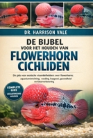 DE BIJBEL VOOR HET HOUDEN VAN FLOWERHORN CICHLIDEN: De gids voor exotische vissenliefhebbers over flowerhorns: aquariuminrichting, voeding, kopgroei, gezondheid en kleurverbetering (Dutch Edition) B0GH7TS3ST Book Cover