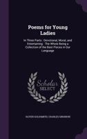 Poems for Young Ladies: In Three Parts. Devotional, Moral, and Entertaining 1165483254 Book Cover