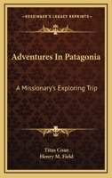 Adventures in Patagonia; a Missionary's Exploring Trip 0548314977 Book Cover