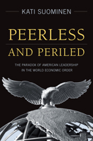 Peerless and Periled: The Paradox of American Leadership in the World Economic Order 0804781540 Book Cover